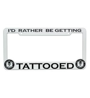 RATHER BE GETTING TATTOOED LICENSE PLATE FRAME